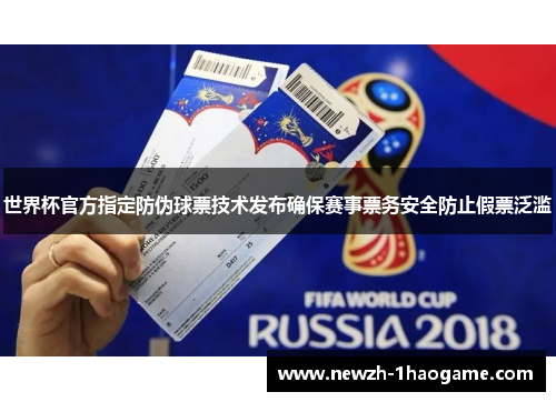 世界杯官方指定防伪球票技术发布确保赛事票务安全防止假票泛滥
