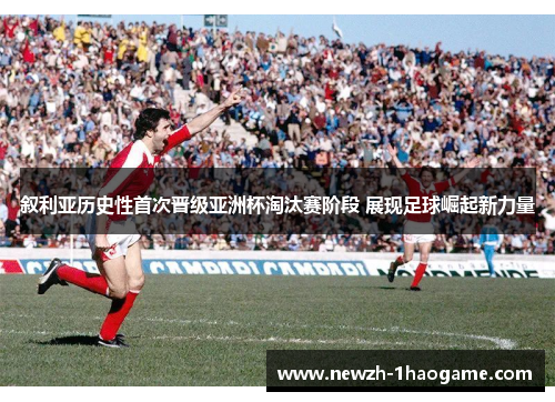 叙利亚历史性首次晋级亚洲杯淘汰赛阶段 展现足球崛起新力量